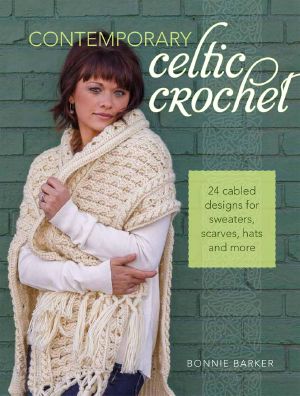 Contemporary Celtic Crochet · 24 Cabled Designs for Sweaters, Scarves, Hats and More