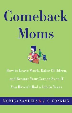 Comeback Moms · How to Leave Work, Raise Children, and Restart Your Career Even if You Haven't Had a Job in Years