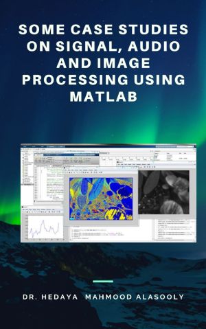 Some Case Studies on Signal, Audio and Image Processing Using Matlab