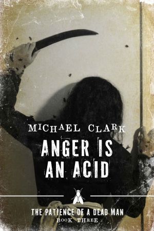 Anger is an Acid: The Patience of a Dead Man Book Three