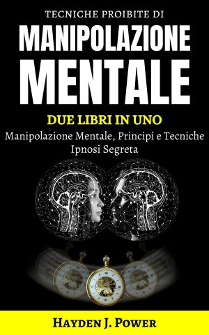 Tecniche Proibite Di MANIPOLAZIONE MENTALE · 2 Libri in 1 (Manipolazione Mentale, Principi E Tecniche – Ipnosi Segreta) Scopri Come Controllare E Influenzare ... Delle Persone