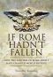 If ROME HADN'T FALLEN · How the Survival of Rome Might Have Changed World History