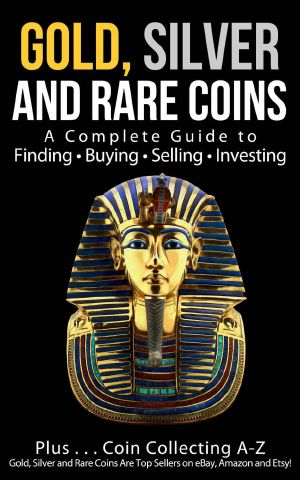 Gold, Silver and Rare Coins · A Complete Guide To Finding Buying Selling Investing · Plus...Coin Collecting A-Z · Gold, Silver and Rare Coins Are Top Sellers on eBay, Amazon and Etsy