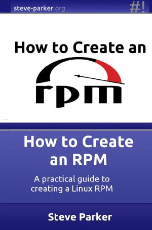 How to Create an RPM · A Practical Guide to Creating a Linux RPM