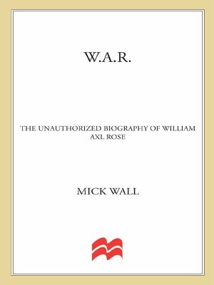 W.A.R. · the Unauthorized Biography of William Axl Rose