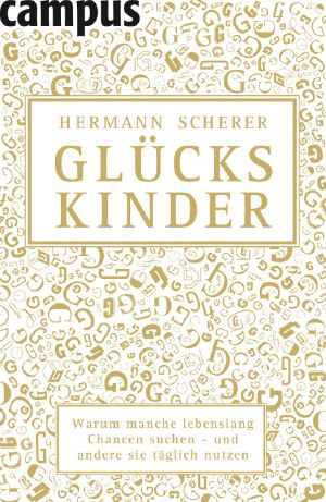 Glückskinder – Warum manche lebenslang Chancen suchen · und andere sie täglich nutzen