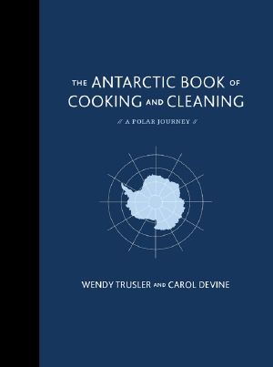 The Antarctic Book of Cooking and Cleaning · A Polar Journey