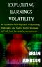 Exploiting Earnings Volatility · an Innovative New Approach to Evaluating, Optimizing, and Trading Option Strategies to Profit From Earnings Announcements