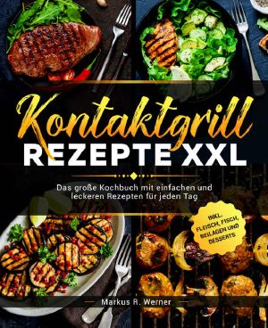 Kontaktgrill Rezepte XXL · Das große Kochbuch mit einfachen und leckeren Rezepten