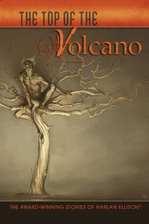 The Top of the Volcano · the Award-Winning Stories of Harlan Ellison