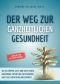 Der Weg zur ganzheitlichen Gesundheit · Wie du Körper, Geist und Seele durch Ernährung, Entgiftung, Entspannung und vieles mehr in Balance bringst