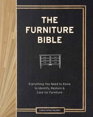 The Furniture Bible · Everything You Need to Know to Identify, Restore & Care for Furniture