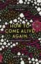 How to Come Alive Again