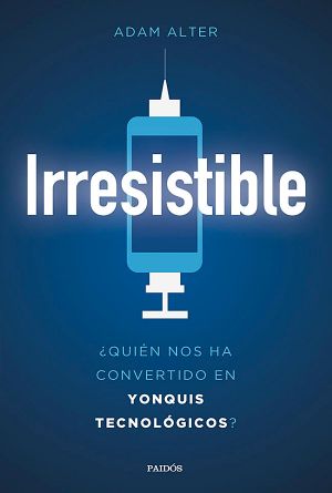 Irresistible · ¿Quién nos ha convertido en yonquis tecnológicos?