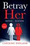 Betray Her · the Gripping New Psychological Thriller That You'll Be Obsessed With