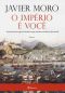 O Império É Você · A Fascinante Saga Do Homem Que Mudou a História Do Brasil