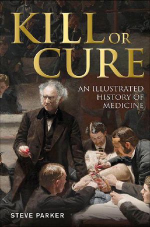 Kill or Cure · an Illustrated History of Medicine