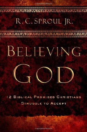 Believing God · Twelve Biblical Promises Christians Struggle to Accept