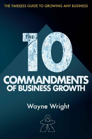 The 10 Commandments of Business Growth · the Timeless Guide to Growing Any Business