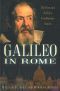 Galileo in Rome, The Rise and Fall of a Troublesome Genius