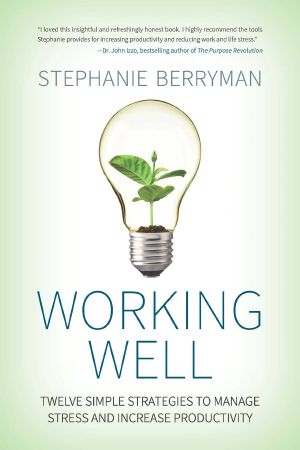 Working Well · Twelve Simple Strategies to Manage Stress and Increase Productivity