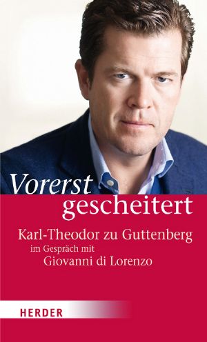 Vorerst gescheitert · Wie Karl-Theodor zu Guttenberg seinen Fall und seine Zukunft sieht 