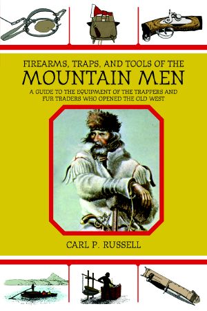 Firearms, Traps, and Tools of the Mountain Men