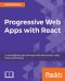 Progressive Web Apps With React · Create Lightning Fast Web Apps With Native Power Using React and Firebase