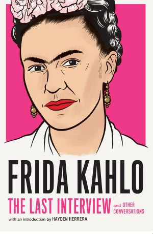 Frida Kahlo, and Other Conversations