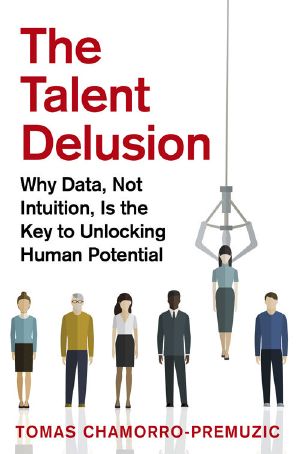 The Talent Delusion · Why Data, Not Intuition, Is the Key to Unlocking Human Potential