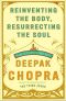 Reinventing the Body, Resurrecting the Soul · How to Create a New You Reinventing the Body, Resurrec