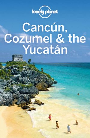 Cancun, Cozumel & the Yucatan Travel Guide