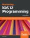 Mastering iOS 12 Programming · 3rd Edition