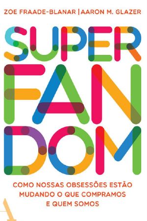 Superfandom · Como Nossas Obsessões Estão Mudando O Que Compramos E Quem Somos