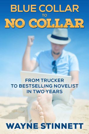 Blue Collar to No Collar · From Trucker to Bestselling Novelist in Two Years (Self Publishing as a Business Book 1)