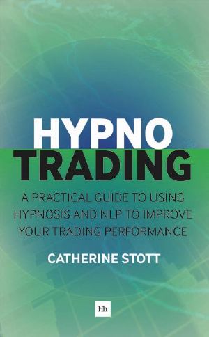 Hypnotrading · A Practical Guide to Using Hypnosis and Nlp to Improve Your Trading Performance