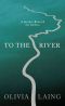 To the River · A Journey Beneath the Surface