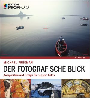 Der fotografische Blick · Komposition und Design für bessere Fotos