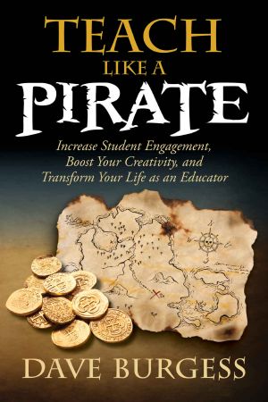 Teach Like a PIRATE · Increase Student Engagement, Boost Your Creativity, and Transform Your Life as an Educator