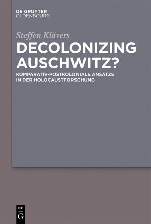 Decolonizing Auschwitz? · Komparativ-postkoloniale Ansätze in der Holocaustforschung