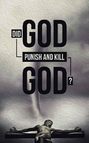 Did God Punish and Kill God? · Did God the Father Punish and Kill God the Son?