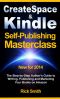 Createspace and Kindle Self-Publishing Masterclass - The Step-by-Step Author's Guide to Writing, Publishing and Marketing Your Books on Amazon