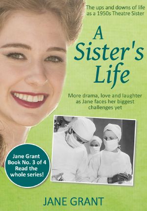 A Sister's Life · the Ups and Downs of Life as a 1950s Theatre Sister (Nurse Jane Grant Book 3)