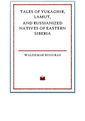 Tales of Yukaghir, Lamut, and Russianized Natives of Eastern Siberia