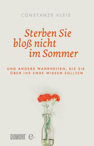 Sterben Sie bloss nicht im Sommer · Und andere Wahrheiten die Sie über Ihr Ende wissen sollten