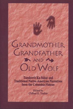 Grandmother, Grandfather, and Old Wolf · Tamanwit Ku Sukat and Traditional Native American Stories From the Columbian Plateau