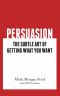 Persuasion · the Subtle Art of Getting What You Want