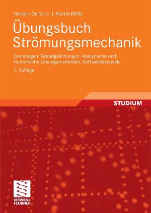 Übungsbuch Strömungsmechanik: Grundlagen, Grundgleichungen, Analytische und Numerische Lösungsmethoden, Softwarebeispiele, 7. Auflage