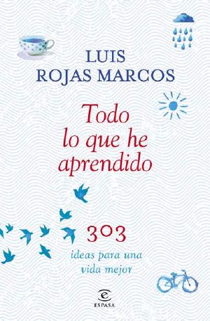 Todo Lo Que He Aprendido · 303 Ideas Para Una Vida Mejor