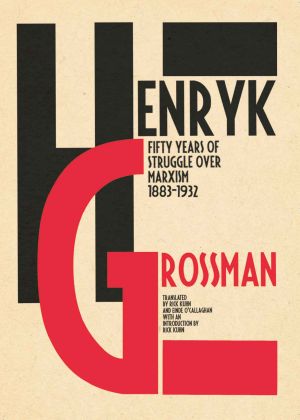 Henryk Grossman, Rick Kuhn · Fifty Years of Struggle Over Marxism 1883-1932 · Translated by Rick Kuhn and Einde O’Callaghan. With an Introduction by Rick Kuhn.